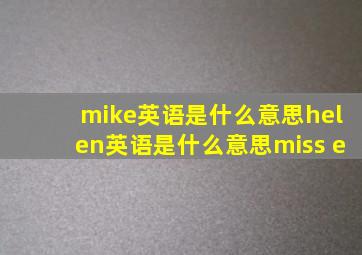 mike英语是什么意思helen英语是什么意思miss e